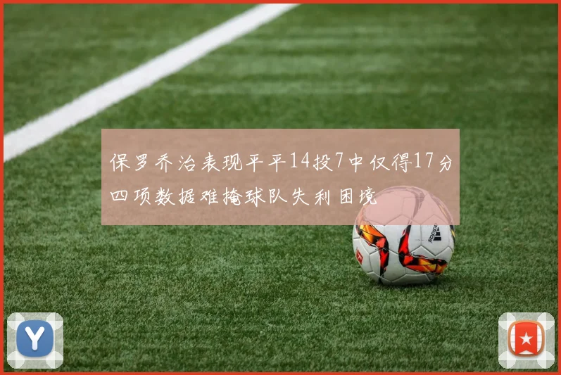 保罗乔治表现平平14投7中仅得17分四项数据难掩球队失利困境