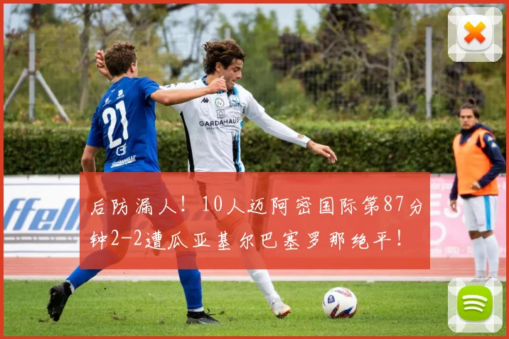 后防漏人！10人迈阿密国际第87分钟2-2遭瓜亚基尔巴塞罗那绝平！