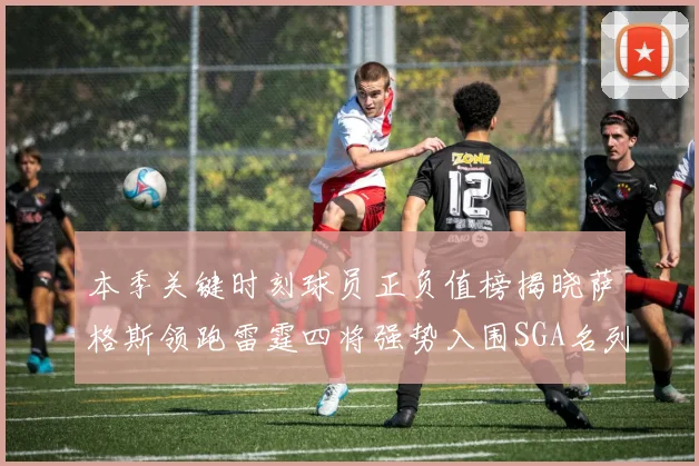 本季关键时刻球员正负值榜揭晓萨格斯领跑雷霆四将强势入围SGA名列第三